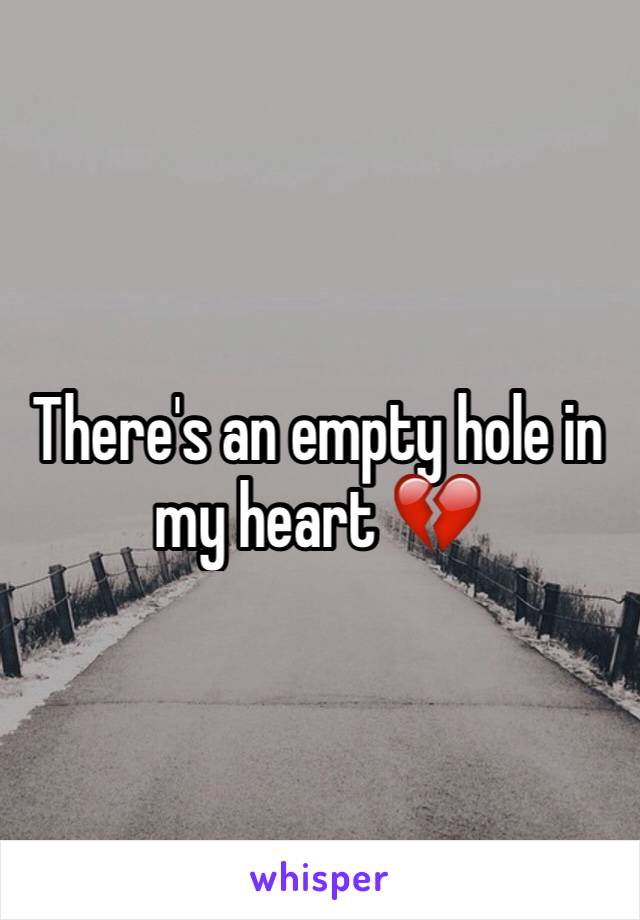 There's an empty hole in my heart 💔