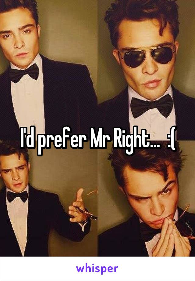 I'd prefer Mr Right...  :(