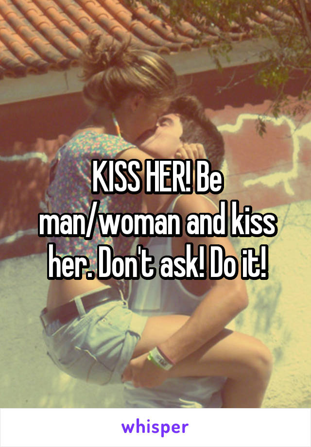 KISS HER! Be man/woman and kiss her. Don't ask! Do it!