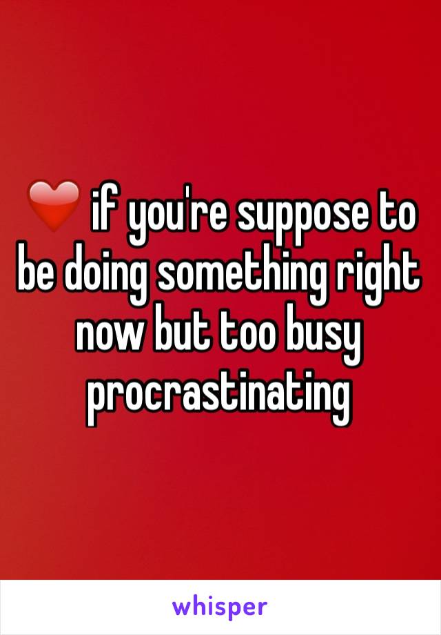 ❤️ if you're suppose to be doing something right now but too busy procrastinating 