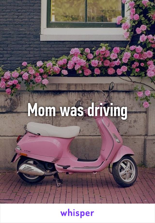 Mom was driving