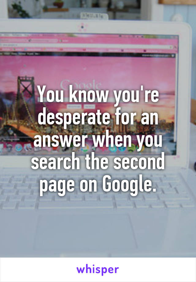 You know you're desperate for an answer when you search the second page on Google.