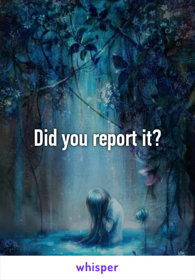 Did you report it?