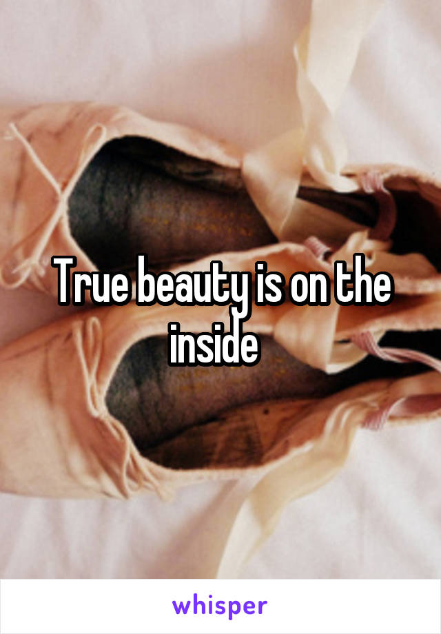 True beauty is on the inside  