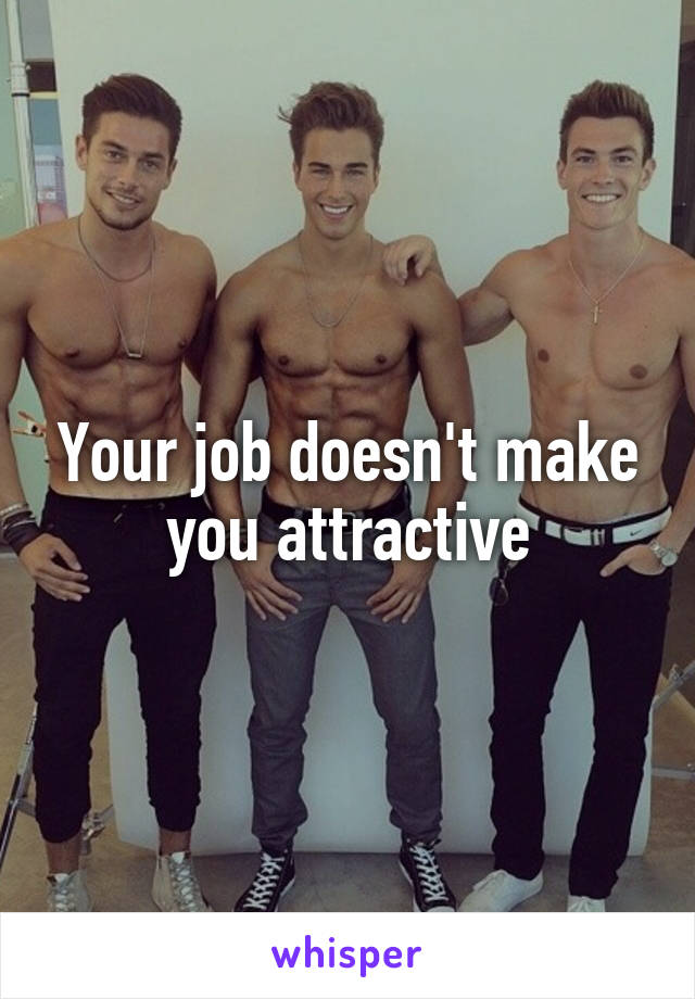 Your job doesn't make you attractive