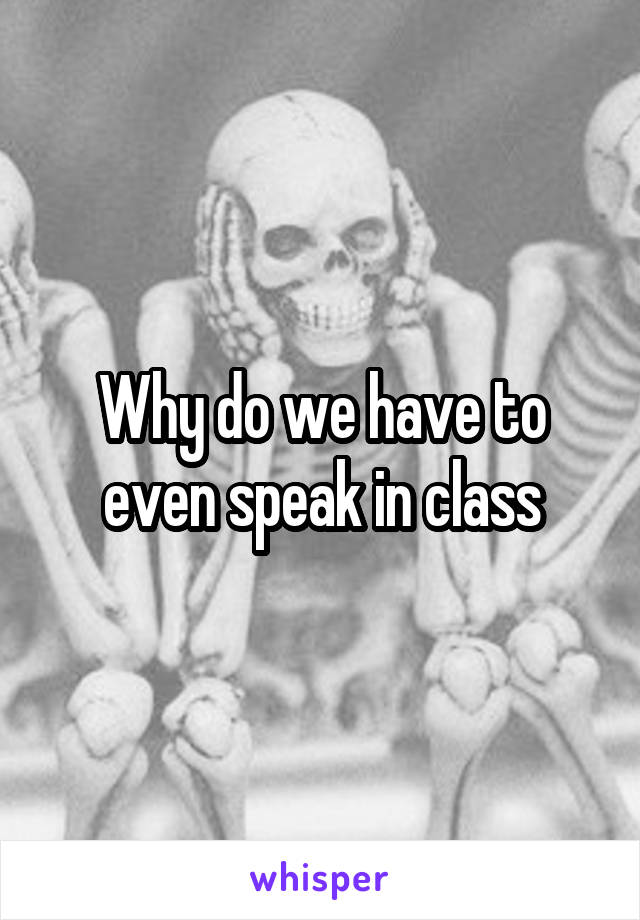 Why do we have to even speak in class