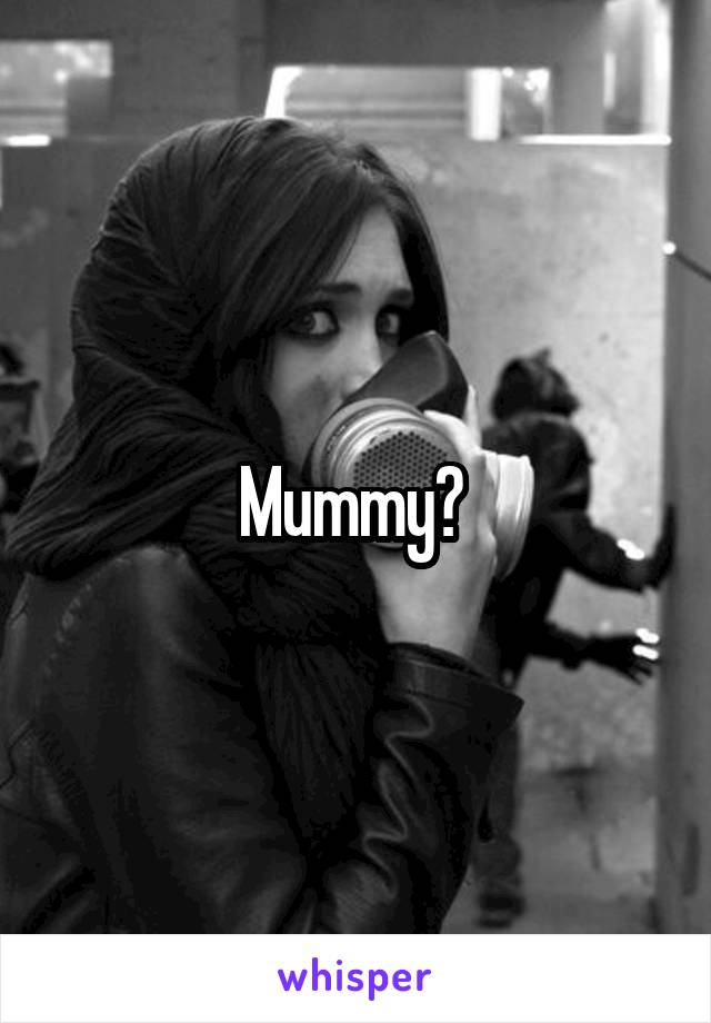 Mummy? 
