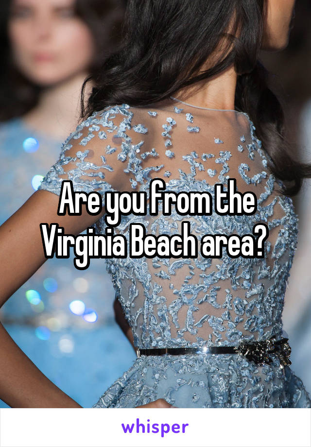 Are you from the Virginia Beach area? 