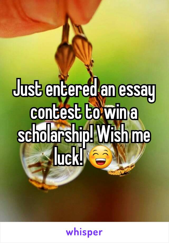 Just entered an essay contest to win a scholarship! Wish me luck! 😁