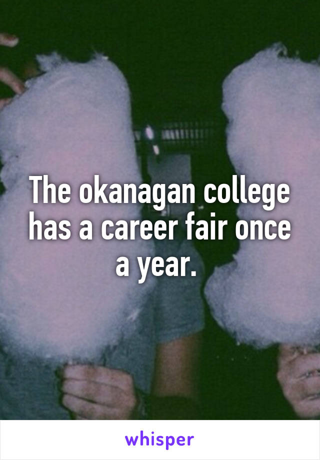 The okanagan college has a career fair once a year. 