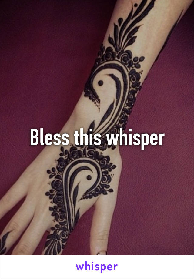 Bless this whisper