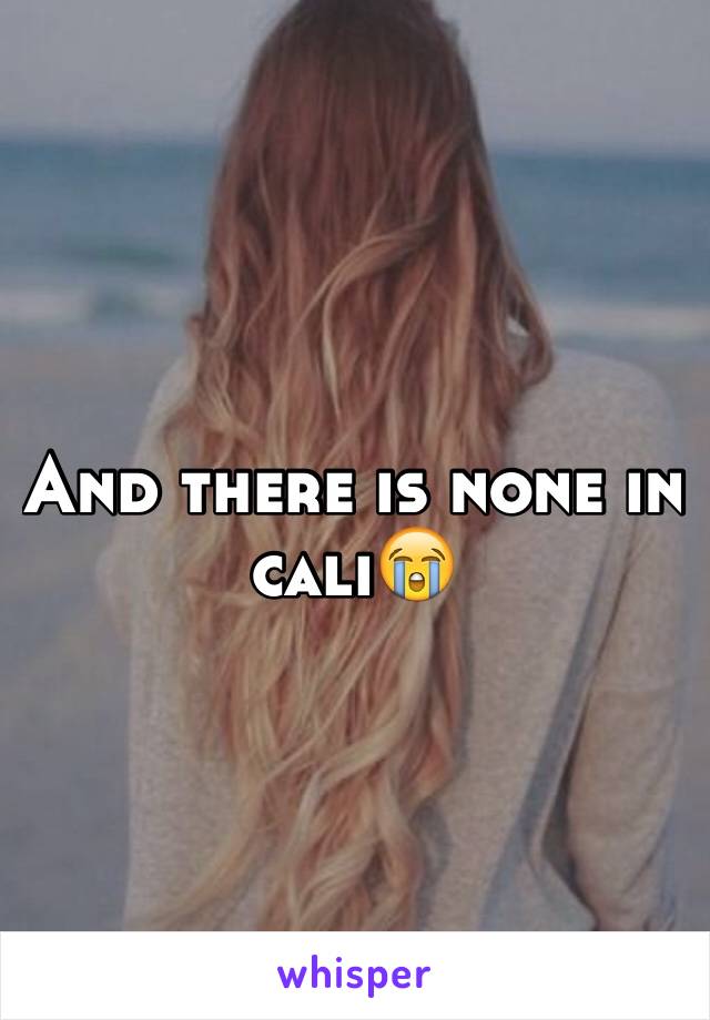 And there is none in cali😭