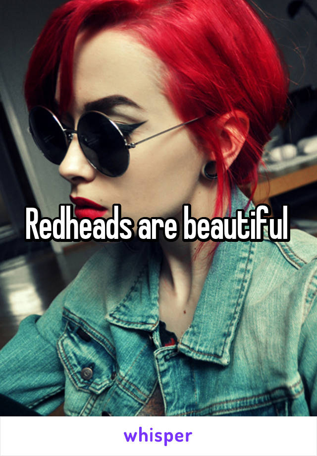 Redheads are beautiful 