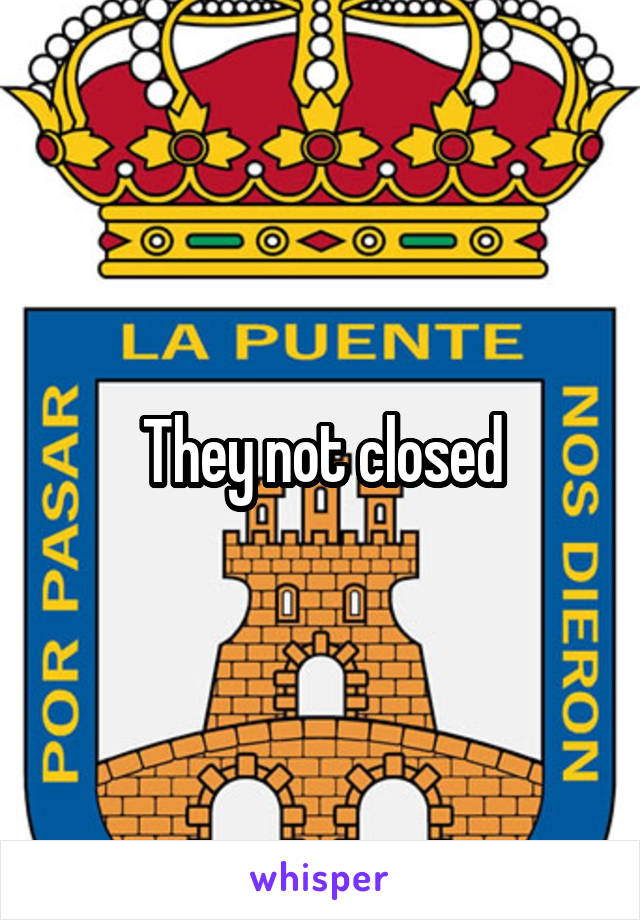 They not closed