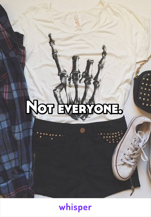 Not everyone. 