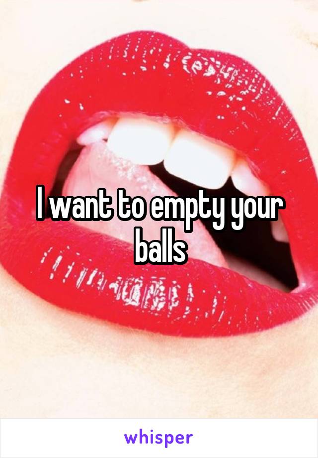 I Want To Empty Your Balls
