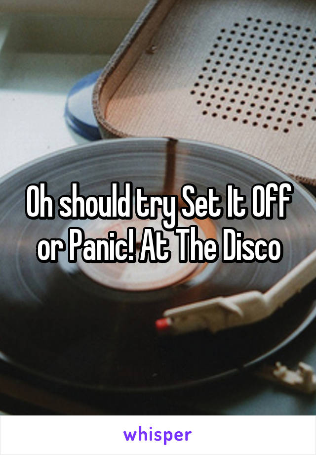 Oh should try Set It Off or Panic! At The Disco