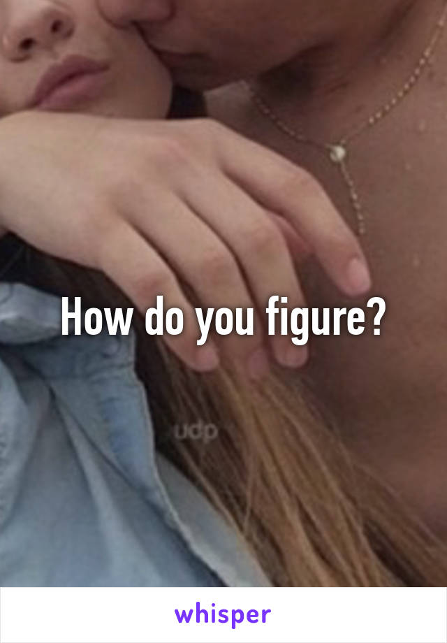 How do you figure?