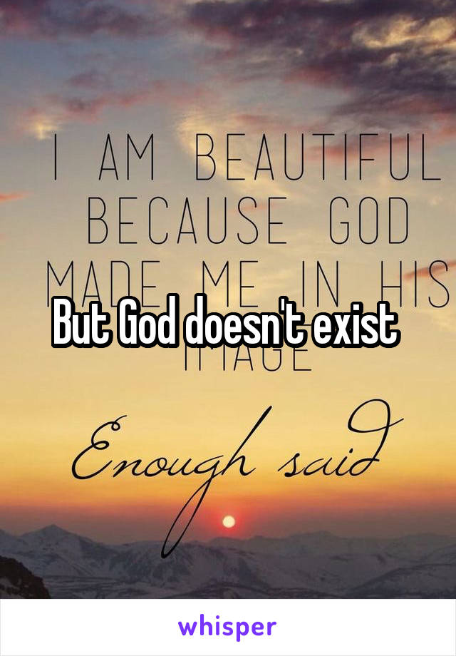 But God doesn't exist 