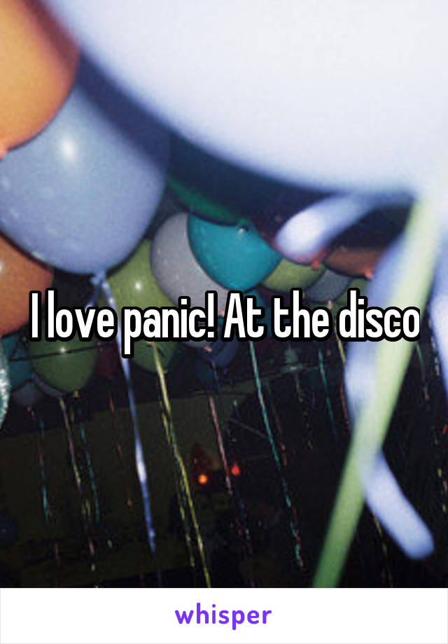 I love panic! At the disco