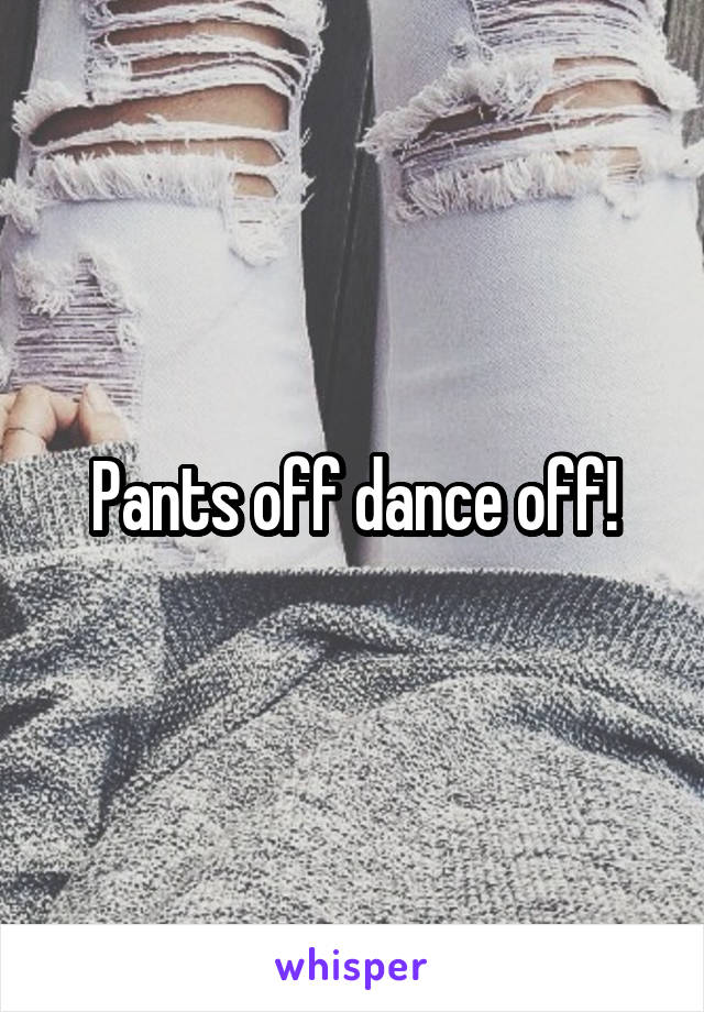 Pants off dance off!