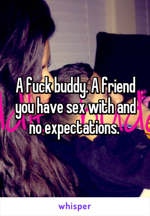A fuck buddy. A friend you have sex with and no expectations. 