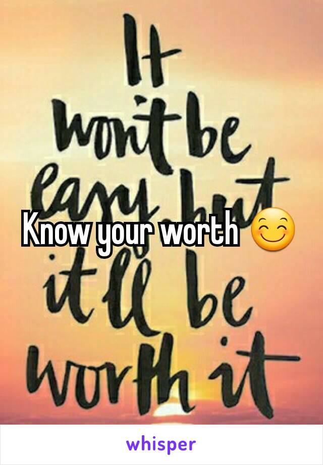 Know your worth 😊