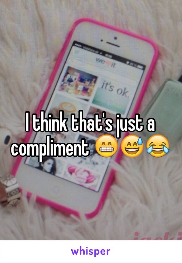 I think that's just a compliment 😁😅😂