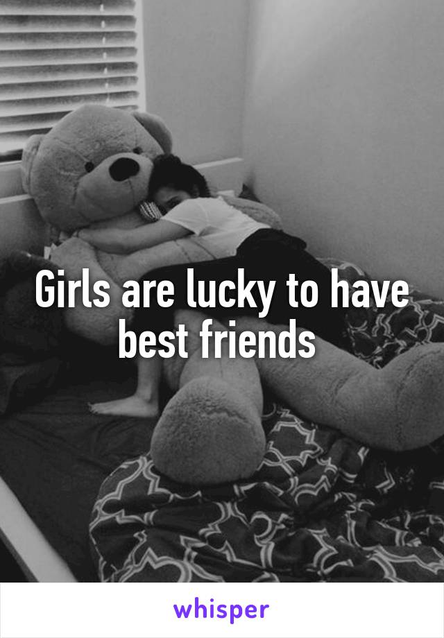 Girls are lucky to have best friends 