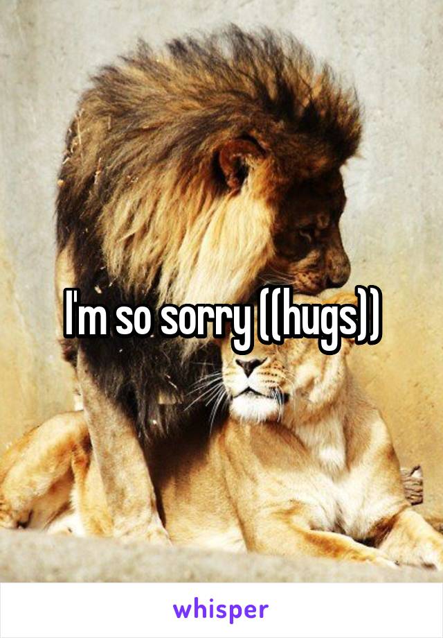 I'm so sorry ((hugs))