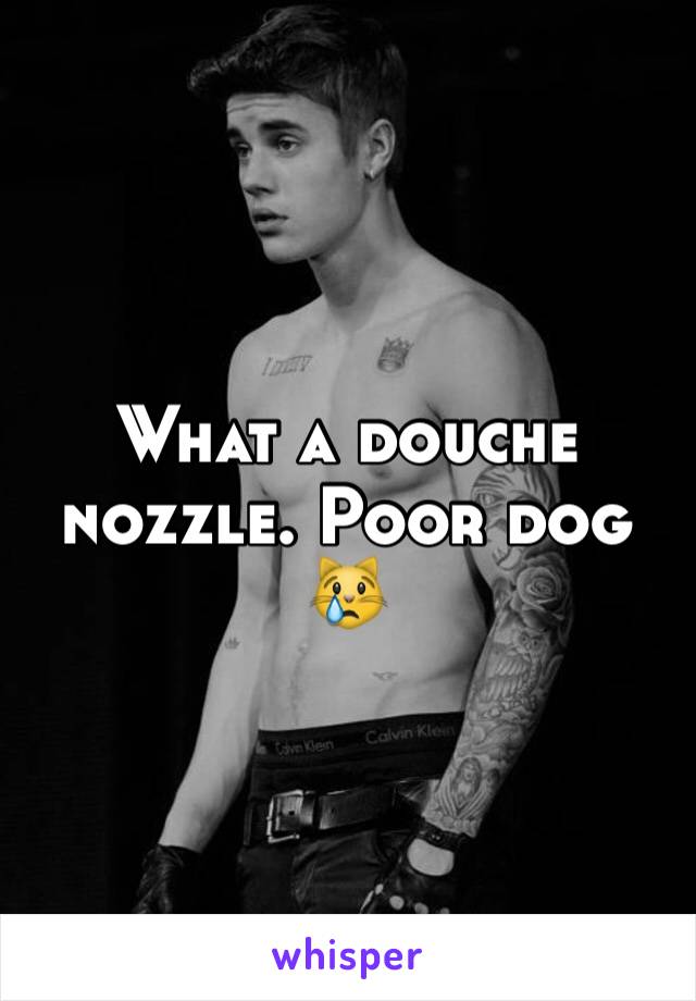 What a douche nozzle. Poor dog 😿