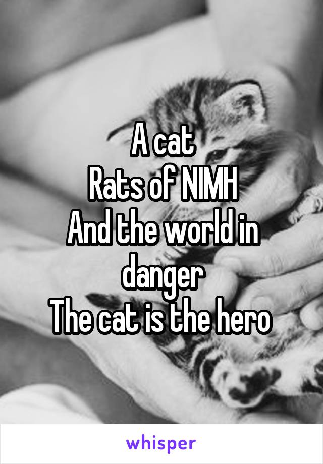 A cat
Rats of NIMH
And the world in danger
The cat is the hero 