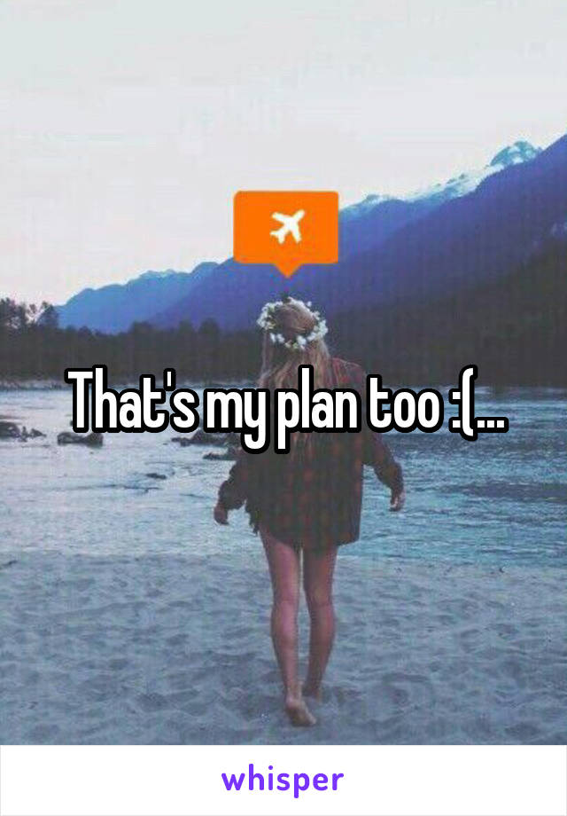 That's my plan too :(...