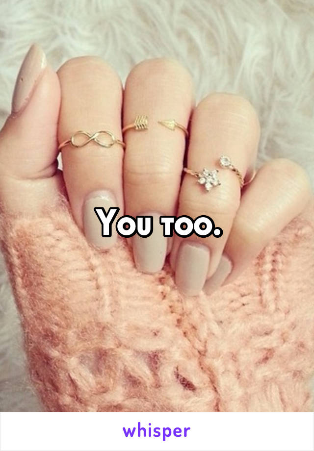 You too.