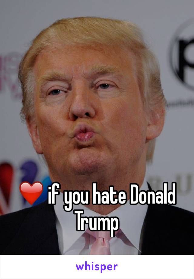❤️ if you hate Donald Trump 