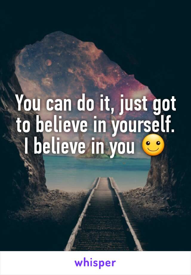 You can do it, just got to believe in yourself. I believe in you ☺