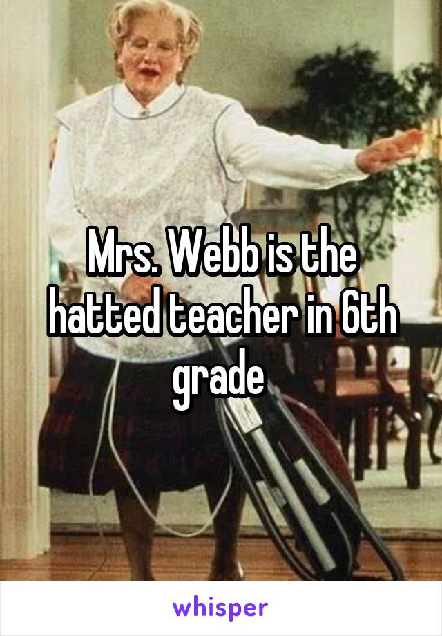 Mrs. Webb is the hatted teacher in 6th grade 