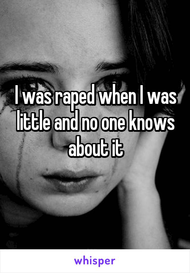 I was raped when I was little and no one knows about it
