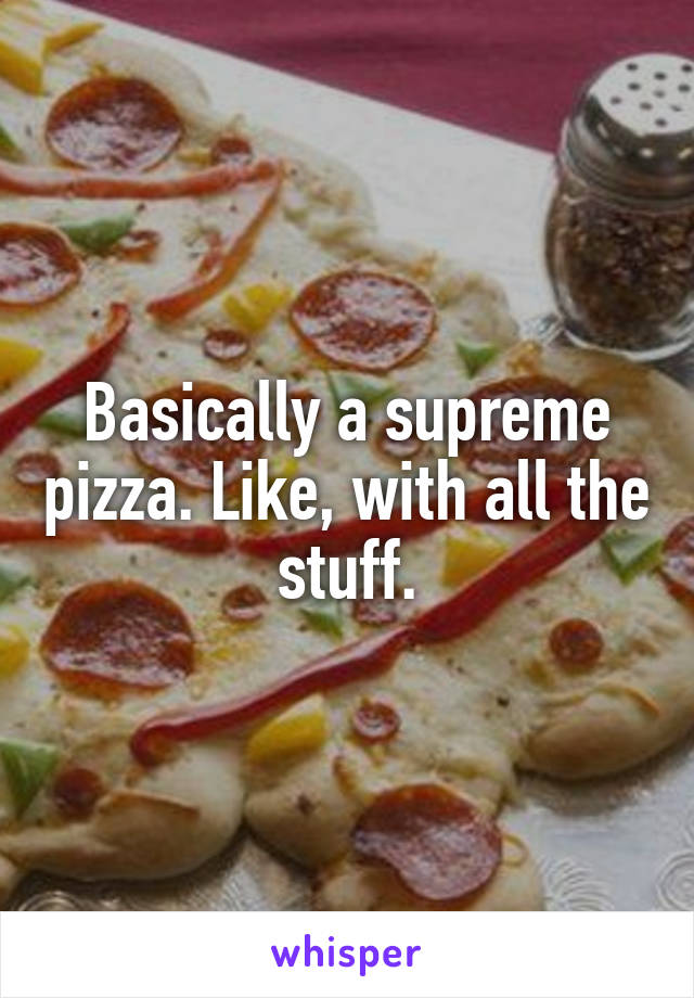 Basically a supreme pizza. Like, with all the stuff.