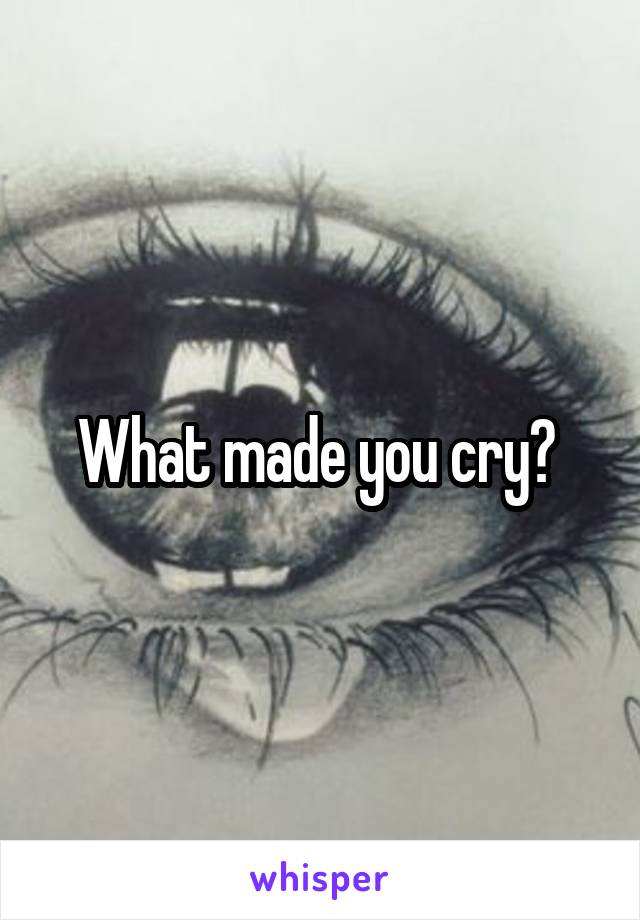 What made you cry? 
