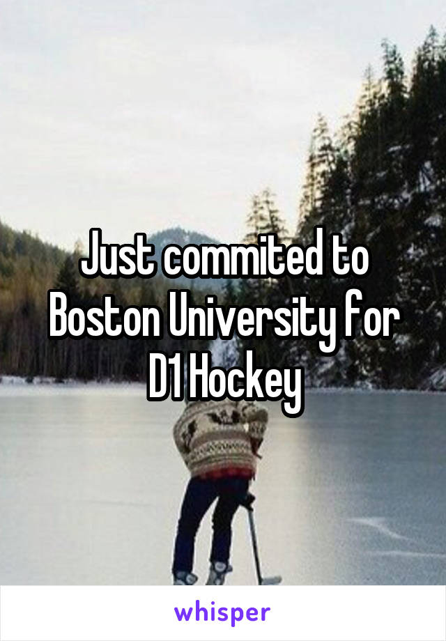 Just commited to Boston University for D1 Hockey