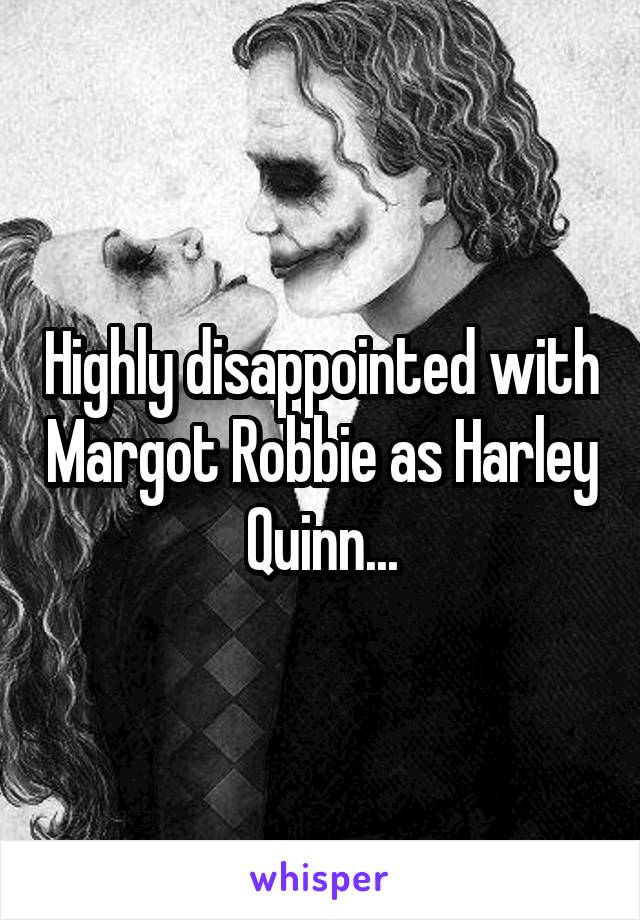 Highly disappointed with Margot Robbie as Harley Quinn...