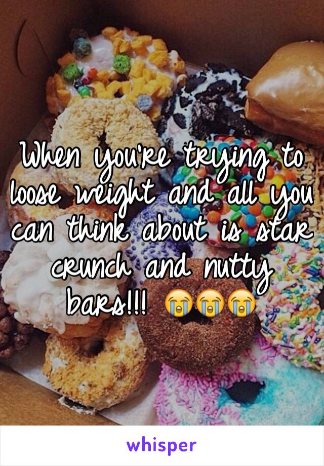 When you're trying to loose weight and all you can think about is star crunch and nutty bars!!! 😭😭😭