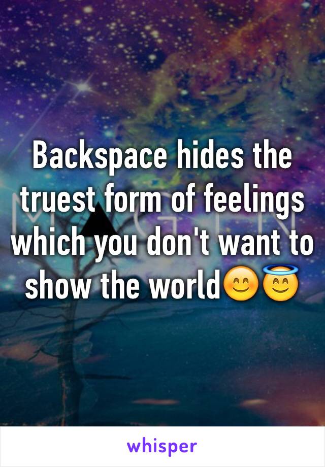 Backspace hides the truest form of feelings which you don't want to show the world😊😇