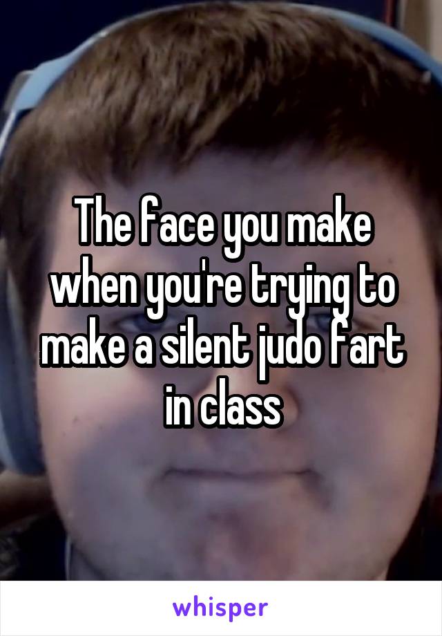 The face you make when you're trying to make a silent judo fart in class