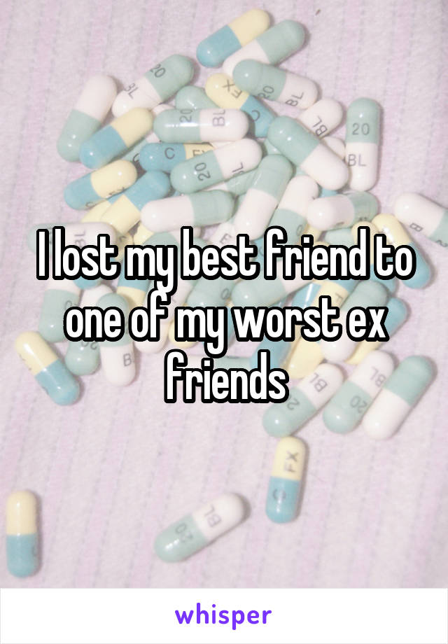 I lost my best friend to one of my worst ex friends