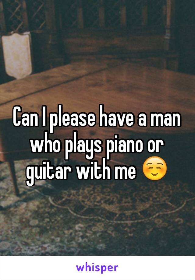 Can I please have a man who plays piano or guitar with me ☺️ 