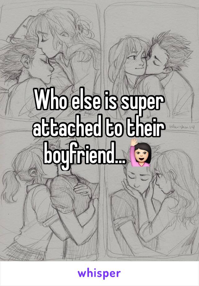Who else is super attached to their boyfriend...🙋🏻