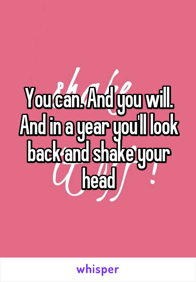 You can. And you will. And in a year you'll look back and shake your head
