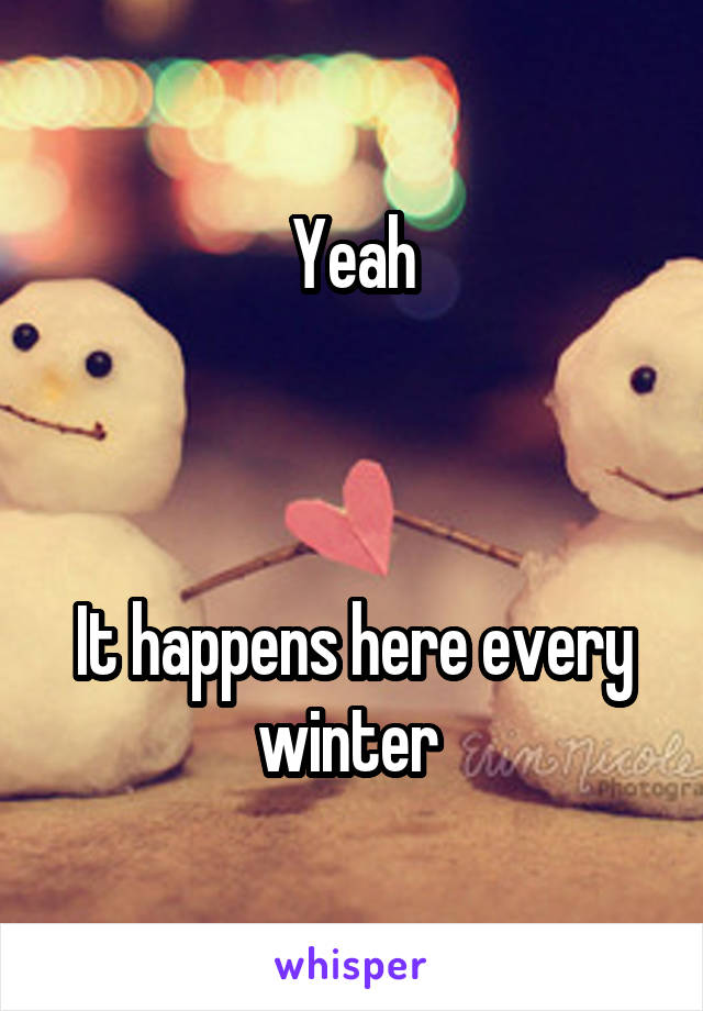 Yeah



It happens here every winter 